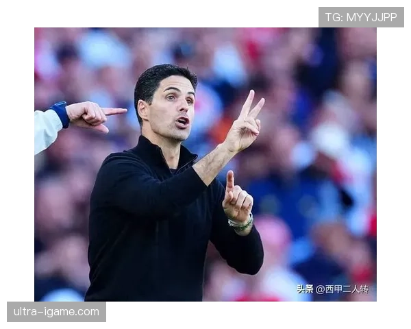 阿尔特塔战术适应能力持续提升,带队表现稳健 阿尔特塔战术适应能力持续提升,带队表现稳健